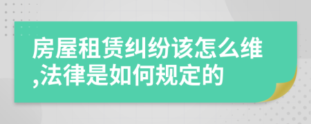 房屋租賃糾紛該怎么維,法律是如何規(guī)定的