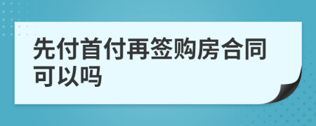 先付首付再簽購房合同可以嗎