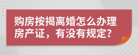 購房按揭離婚怎么辦理房產(chǎn)證，有沒有規(guī)定？