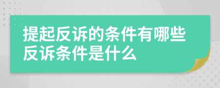 提起反訴的條件有哪些反訴條件是什么