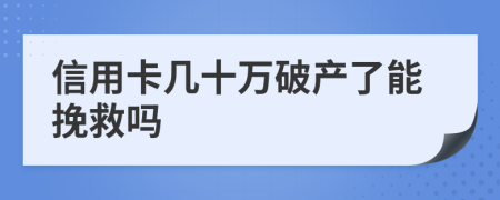 信用卡幾十萬破產(chǎn)了能挽救嗎