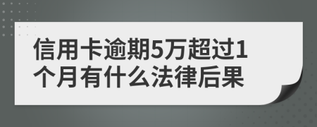 信用卡逾期5萬(wàn)超過(guò)1個(gè)月有什么法律后果