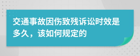交通事故因傷致殘?jiān)V訟時(shí)效是多久，該如何規(guī)定的