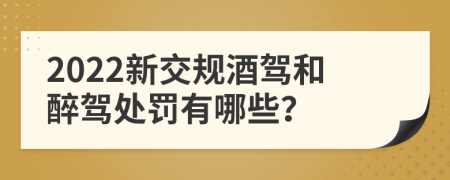 2022新交規(guī)酒駕和醉駕處罰有哪些？