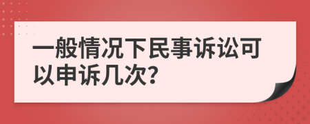 一般情況下民事訴訟可以申訴幾次？