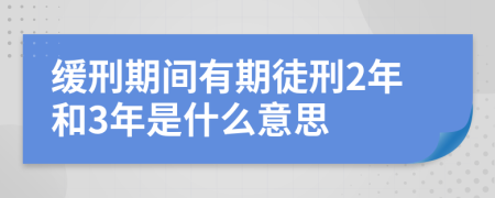 緩刑期間有期徒刑2年和3年是什么意思