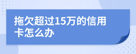 拖欠超過15萬的信用卡怎么辦