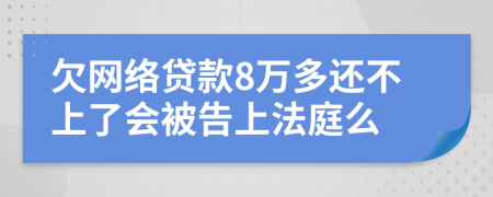 欠網(wǎng)絡(luò)貸款8萬多還不上了會(huì)被告上法庭么