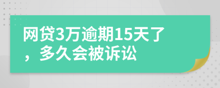 網(wǎng)貸3萬(wàn)逾期15天了，多久會(huì)被訴訟