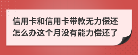 信用卡和信用卡帶款無力償還怎么辦這個月沒有能力償還了