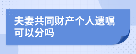 夫妻共同財(cái)產(chǎn)個(gè)人遺囑可以分嗎