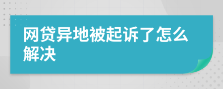 網(wǎng)貸異地被起訴了怎么解決