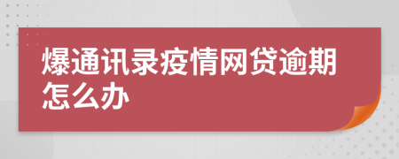 爆通訊錄疫情網(wǎng)貸逾期怎么辦