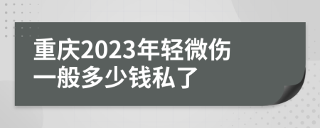 重慶2023年輕微傷一般多少錢私了