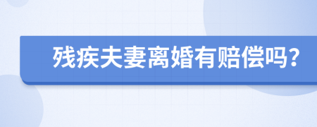 殘疾夫妻離婚有賠償嗎？