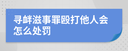 尋釁滋事罪毆打他人會怎么處罰