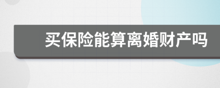 買保險能算離婚財產(chǎn)嗎