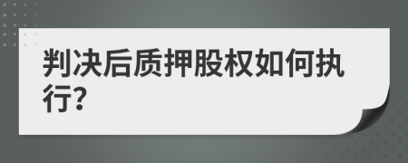 判決后質(zhì)押股權如何執(zhí)行？