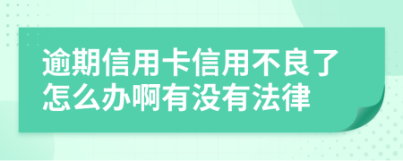 逾期信用卡信用不良了怎么辦啊有沒有法律