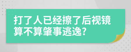 打了人已經(jīng)擦了后視鏡算不算肇事逃逸?