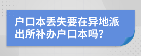 戶口本丟失要在異地派出所補辦戶口本嗎？