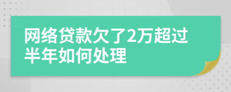 網(wǎng)絡貸款欠了2萬超過半年如何處理