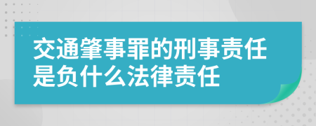 交通肇事罪的刑事責任是負什么法律責任