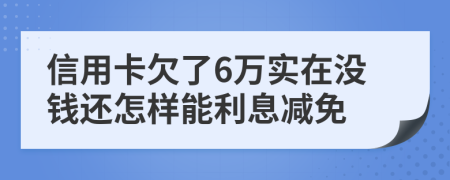 信用卡欠了6萬實在沒錢還怎樣能利息減免