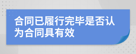 合同已履行完畢是否認(rèn)為合同具有效