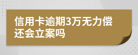 信用卡逾期3萬無力償還會(huì)立案嗎