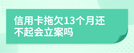 信用卡拖欠13個月還不起會立案嗎