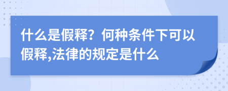 什么是假釋？何種條件下可以假釋,法律的規(guī)定是什么