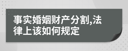 事實婚姻財產(chǎn)分割,法律上該如何規(guī)定
