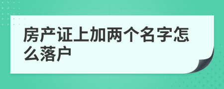 房產(chǎn)證上加兩個(gè)名字怎么落戶
