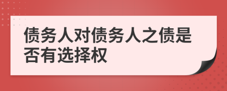 債務(wù)人對債務(wù)人之債是否有選擇權(quán)