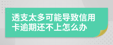 透支太多可能導(dǎo)致信用卡逾期還不上怎么辦