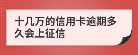十幾萬的信用卡逾期多久會上征信