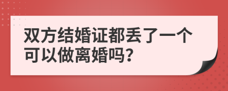 雙方結(jié)婚證都丟了一個(gè)可以做離婚嗎？