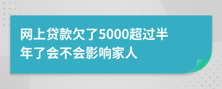 網(wǎng)上貸款欠了5000超過半年了會(huì)不會(huì)影響家人