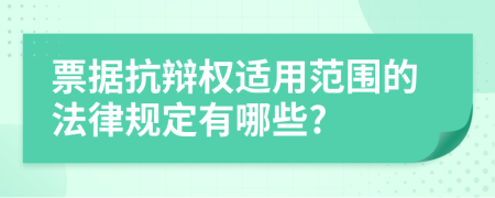 票據(jù)抗辯權(quán)適用范圍的法律規(guī)定有哪些?