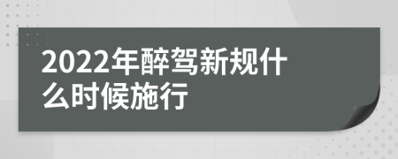 2022年醉駕新規(guī)什么時(shí)候施行
