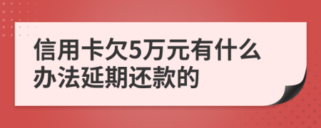 信用卡欠5萬元有什么辦法延期還款的