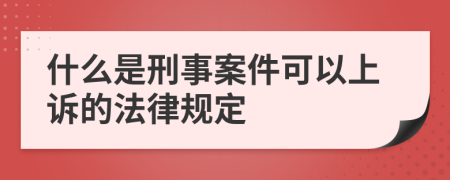什么是刑事案件可以上訴的法律規(guī)定
