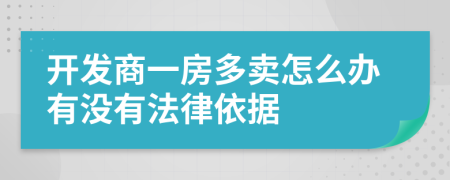 開發(fā)商一房多賣怎么辦有沒有法律依據(jù)