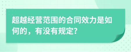 超越經(jīng)營范圍的合同效力是如何的，有沒有規(guī)定？