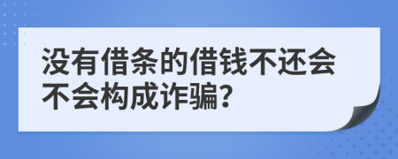 沒有借條的借錢不還會不會構(gòu)成詐騙？
