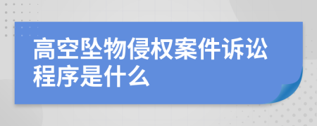高空墜物侵權案件訴訟程序是什么