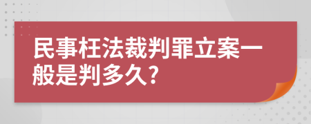 民事枉法裁判罪立案一般是判多久?