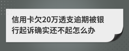 信用卡欠20萬透支逾期被銀行起訴確實還不起怎么辦