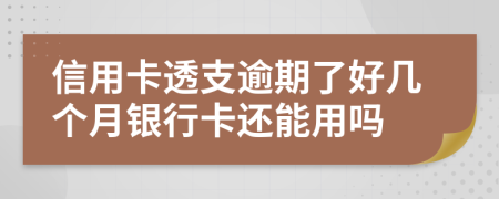 信用卡透支逾期了好幾個月銀行卡還能用嗎
